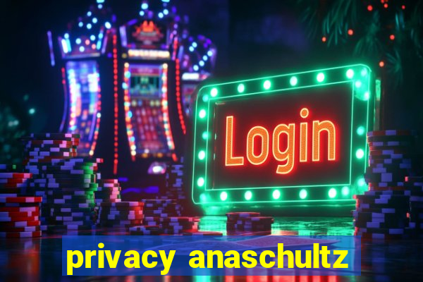 privacy anaschultz